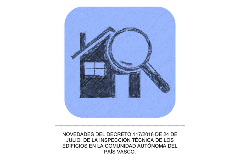 Novedades del Decreto 117/2018 de 24 de julio, de la inspección técnica de los edificios en la Comunidad Autónoma del País Vasco