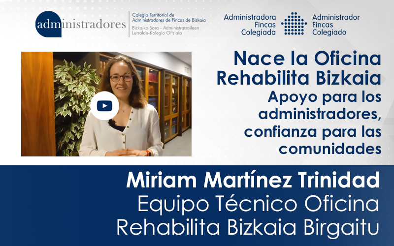 Miriam Martínez Trinidad, miembro del Equipo Técnico de la Oficina Rehabilita Bizkaia Birgaitu nos presenta este nuevo servicio de CAFBIZKAIA para Administradores de Fincas colegiados y colegiadas