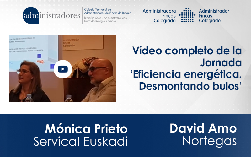 Exposición completa de la Jornada ‘Eficiencia energética. Desmontando bulos’ conducida por Mónica Prieto, Servical Euskadi, y David Amo, de Nortegas